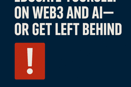 Educate Yourself on Web3 and AI — Or Get Left Behind