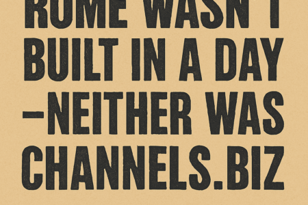 Rome Wasn’t Built in a Day—Neither Was Channels.biz