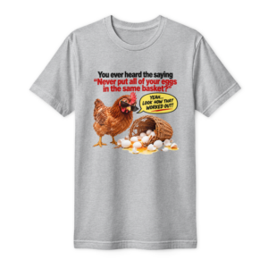 All eggs in one basket T-Shirt (front)