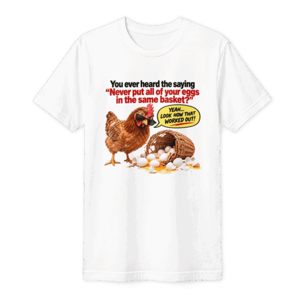 All eggs in one basket T-Shirt (front)